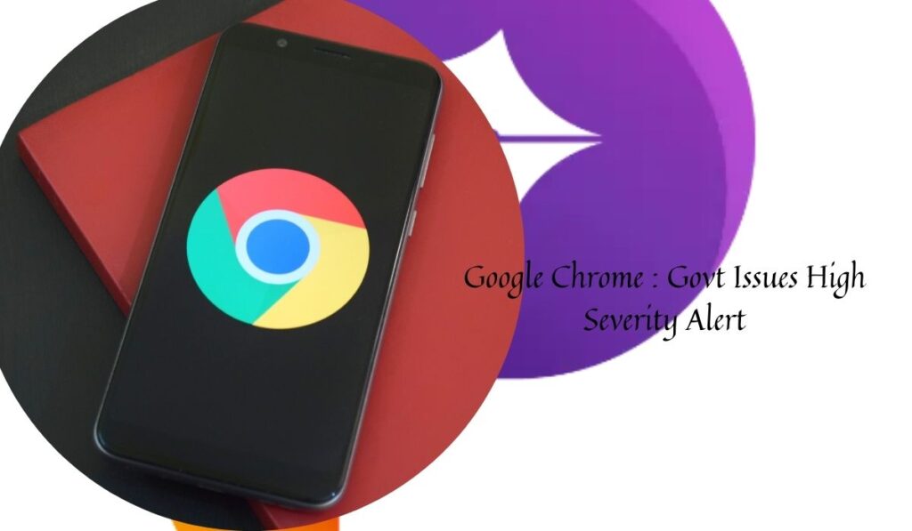 Google Chrome Govt of India Issues High Severity Alert
