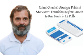 Rahul Gandhi's Strategic Political Maneuver: Transitioning from Amethi to Rae Bareli in LS Polls